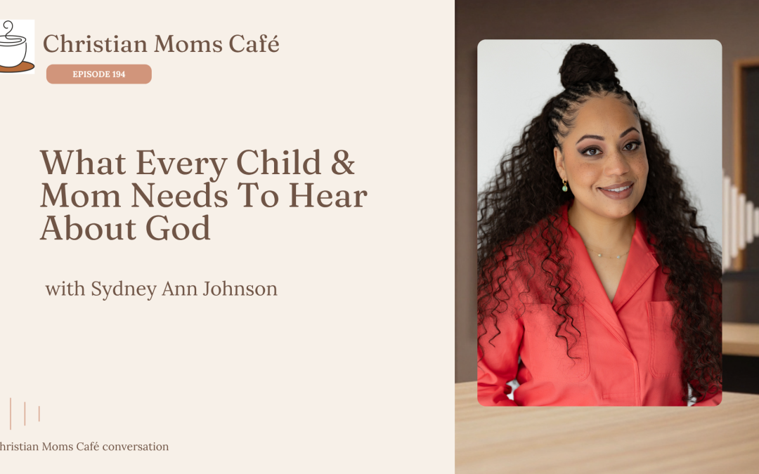 194. What Every Child (& Mom) Needs to Hear About God