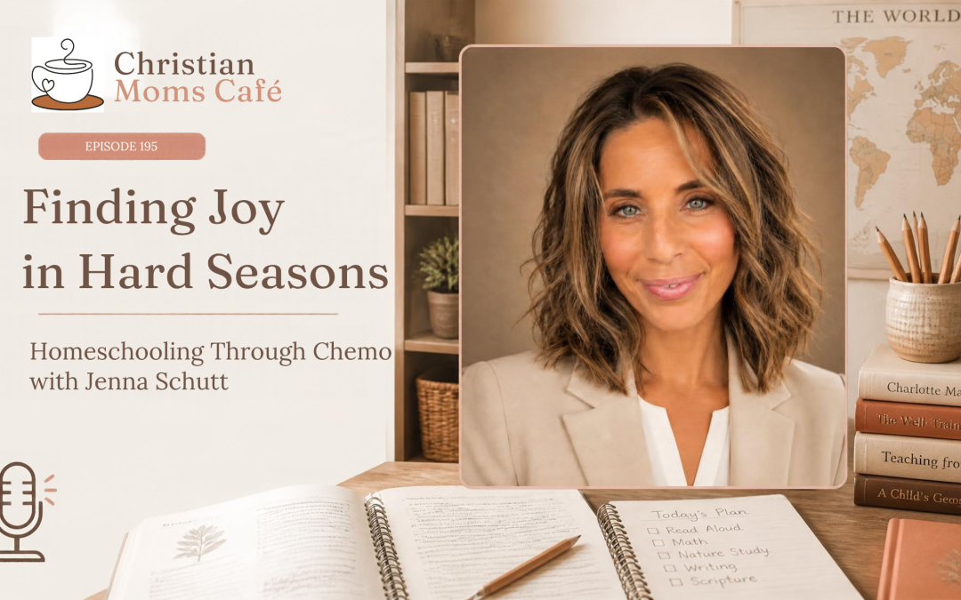 195. Finding Joy in Hard Seasons: Homeschooling Through Chemo with Jenna Schutt