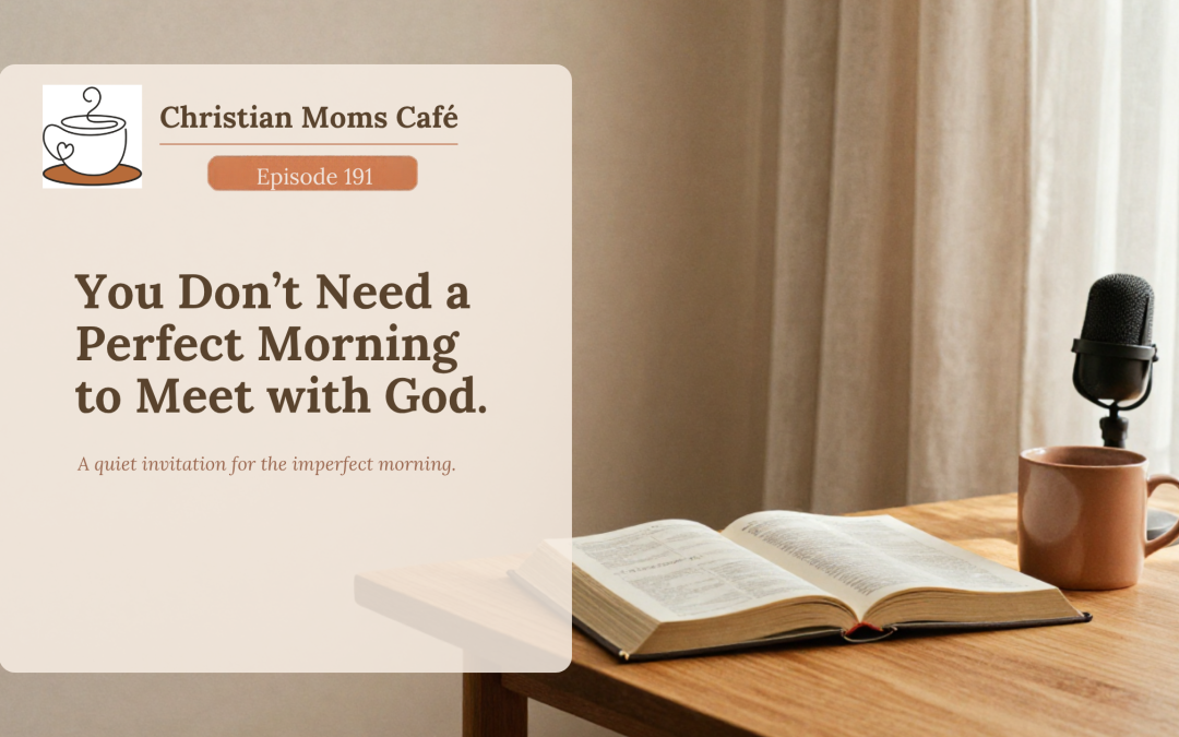 191. You Don’t Need a Perfect Morning To Meet With God